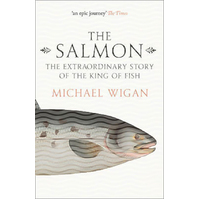 The Salmon: The Extraordinary Story of the King of Fish Book