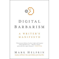 Digital Barbarism: A Writer's Manifesto -Mark Helprin Book