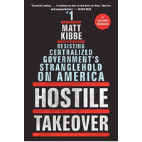 Hostile Takeover: Resisting Centralized Government's Stranglehold on America - 