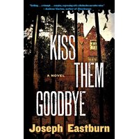Kiss Them Goodbye: A Novel -Joseph Eastburn Novel Book
