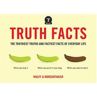 Truth Facts: The Most Truthiest Truths and Factiest Facts of Everyday Life - 