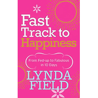 Fast Track to Happiness: From fed-up to fabulous in ten days Book