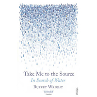 Take Me to the Source: In Search of Water -Rupert Wright Book