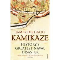 Kamikaze: History's Greatest Naval Disaster -James Delgado Book