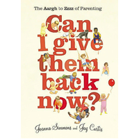 Can I Give Them Back Now?: The Aargh to Zzzz of Parenting Book