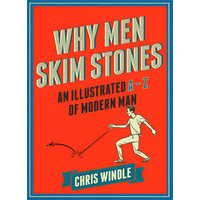 Why Men Skim Stones: An Illustrated A-Z of Modern Man Book