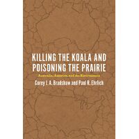 Killing the Koala and Poisoning the Prairie: Australia, America, and the Environment - Corey J. A. Bradshaw