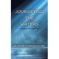 Journeying the Waters: A Book of Poetry and Prose - Huguette M. Forest-Coultry