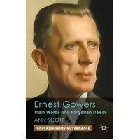 Ernest Gowers: Plain Words and Forgotten Deeds (Understanding Governance) - 