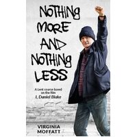 Nothing More and Nothing Less: A Lent Course based on the film I, Daniel Blake - Virginia Moffatt