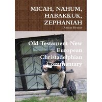 MICAH, NAHUM, HABAKKUK, ZEPHANIAH: Old Testament New European Christadelphian Commentary - Duncan Heaster