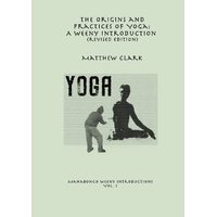 The Origins and Practices of Yoga: A Weeny Introduction (revised edition) - Matthew Clark