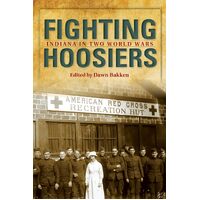 Fighting Hoosiers: Indiana in Two World Wars - Dawn Bakken