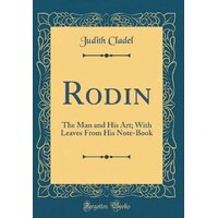 Rodin: The Man And His Art; With Leaves From His Note-Book (Classic Reprint)
