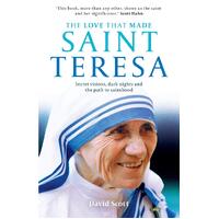 The Love that Made Saint Teresa: Secret Visions, Dark Nights And The Path To Sainthood - David Scott