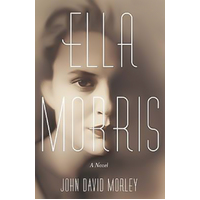 Ella Morris: A Novel -John David Morley Novel Book