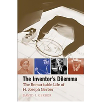 The Inventor`s Dilemma - The Remarkable Life of H. Joseph Gerber Book