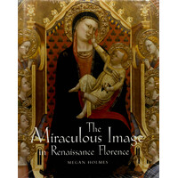 The Miraculous Image in Renaissance Florence -MS Megan Holmes Hardcover Book