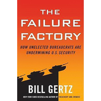 The Failure Factory: How Unelected Bureaucrats Are Undermining U.S. Security - 