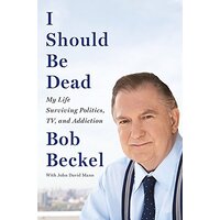I Should Be Dead: My Life Surviving Politics, Tv, and Addiction - Biography