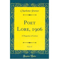 Poet Lore, 1906, Vol. 17: A Magazine Of Letters (Classic Reprint) Hardcover