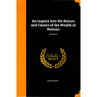 An Inquiry Into the Nature and Causes of the Wealth of Nations; Volume 2