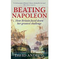 Beating Napoleon: How Britain Faced Down Her Greatest Challenge - History Book