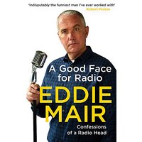 A Good Face for Radio: Confessions of a Radio Head -Mair, Eddie Performing Arts