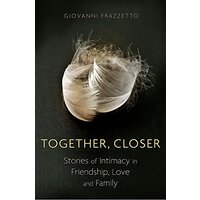 Together, Closer: Stories of Intimacy in Friendship, Love, and Family