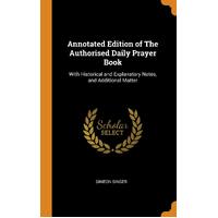Annotated Edition of The Authorised Daily Prayer Book: With Historical and Explanatory Notes, and Additional Matter - Simeon Singer