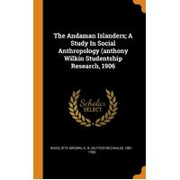 The Andaman Islanders; A Study In Social Anthropology (anthony Wilkin Studentship Research, 1906 - A. R. (Alfred Reginald) Radcliffe-Brown
