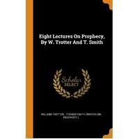 Eight Lectures On Prophecy, By W. Trotter And T. Smith - William Trotter