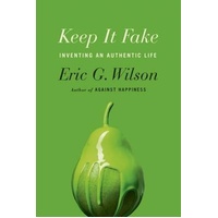 Keep It Fake: Inventing an Authentic Life -Eric G. Wilson Book