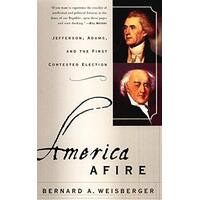America Afire: Jefferson, Adams, and the First Contested Election Book