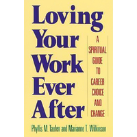 Loving Your Work Ever After: A Spiritual Guide to Career Choice and Change - 