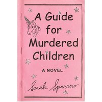 A Guide For Murdered Children: A Novel -Sarah Sparrow Hardcover Book