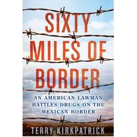 Sixty Miles of Border : An American Lawman Battles Drugs on the Mexica n Border Book