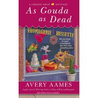As Gouda As Dead: A Cheese Shop Mystery Book 6 -Avery Aames Book