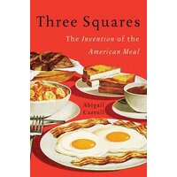 Three Squares: The Invention of the American Meal - Cooking Book
