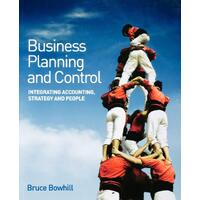Business Planning and Control: Integrating Accounting, Strategy, and People - Bruce Bowhill
