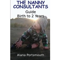 The Nanny Consultants Guide Birth to 2 Years -Nanny Consultants Guide
