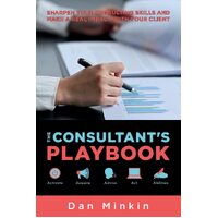 The Consultants Playbook: Sharpen your Consulting Skills and make a real Impact with your Client - Dan Minkin