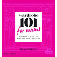 Wardrobe 101 for Mums: Fashion Formulas for Modern Mothers Book