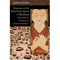 Emptiness in the Mind-only School of Buddhism: Dynamic Responses to Dzong-ka-bas The Essence of Eloquence: Volume 1 - Jeffrey Hopkins
