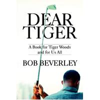 Dear Tiger: A Book for Tiger Woods and for Us All -Bob Beverley Paperback Book