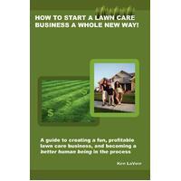 How to Start a Lawn Care Business a Whole New Way! - Hardcover Book