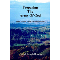 PREPARING THE ARMY OF GOD - A Basic Training Manual For Spiritual Warfare - Patrick J. Hession