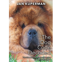 The Dog Code Decoded: The story of a dog who wanted more and to give more - Jan Kuperman