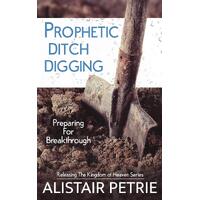 Prophetic Ditch Digging: Preparing For Breakthrough  - Alistair Petrie