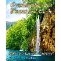 COMMUNICATING WITH HEAVEN AND EARTH: Find your key to the universe - Eric K. Lai
